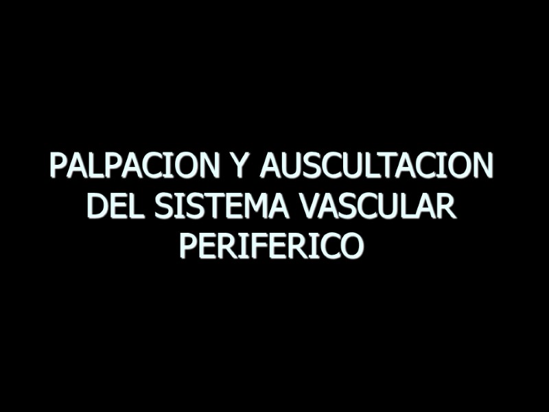 PALPACION Y AUSCULTACION  DEL SISTEMA VASCULAR PERIFERICO